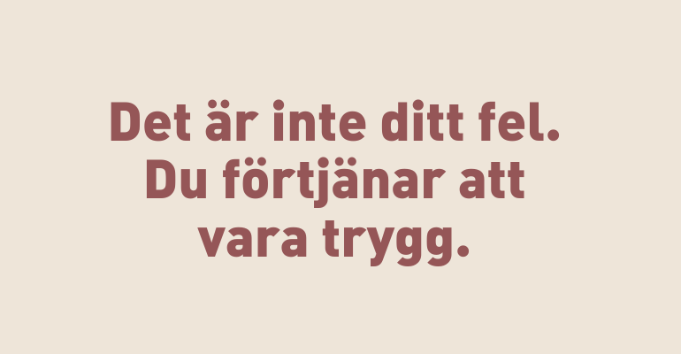 Beige bakgrund och rosa text där det står: Det är inte ditt fel. Du förtjänar att vara trygg.