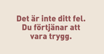 Beige bakgrund och rosa text där det står: Det är inte ditt fel. Du förtjänar att vara trygg.